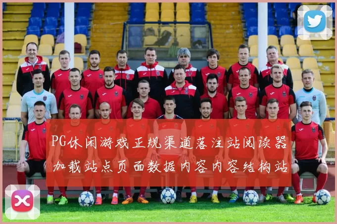 PG休闲游戏正规渠道落注站阅读器加载站点页面数据内容内容结构站点页面内容页面结构版