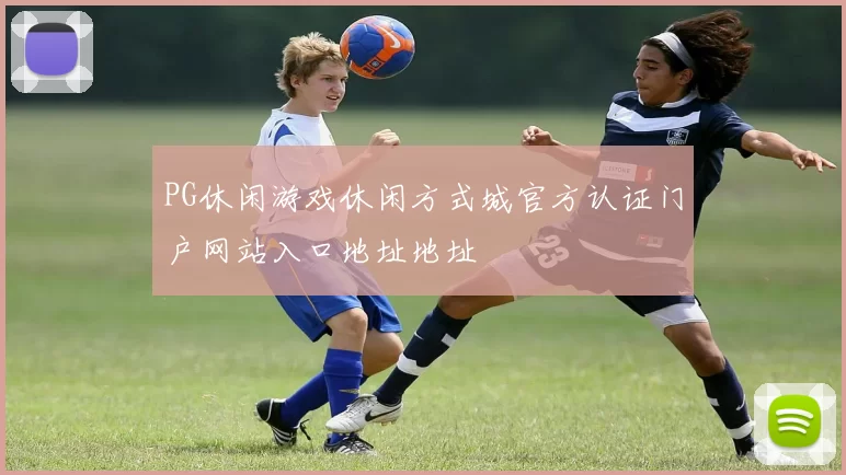 PG休闲游戏休闲方式城官方认证门户网站入口地址地址