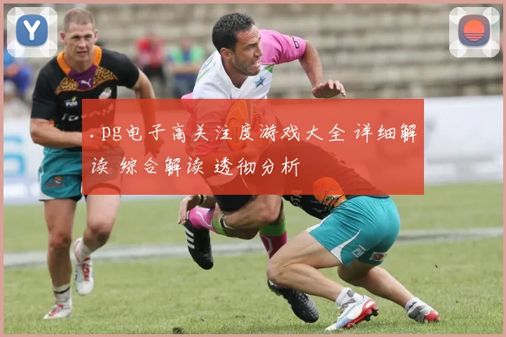 .pg电子高关注度游戏大全 详细解读 综合解读 透彻分析