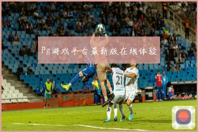 Pg游戏平台最新版在线体验