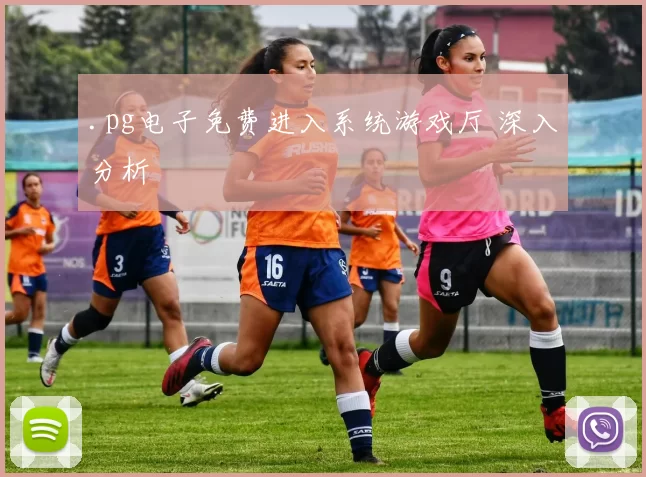 .pg电子免费进入系统游戏厅 深入分析