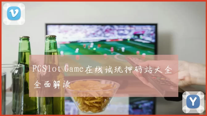 PGSlot Game在线试玩押码站大全 全面解读