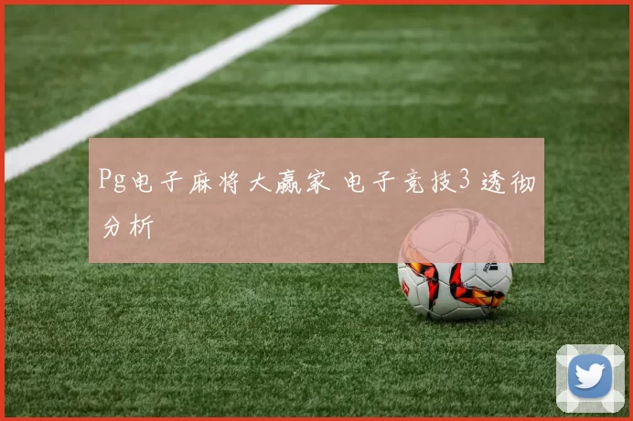 Pg电子麻将大赢家 电子竞技3 透彻分析