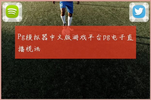 Pg模拟器中文版游戏平台pg电子直播视讯