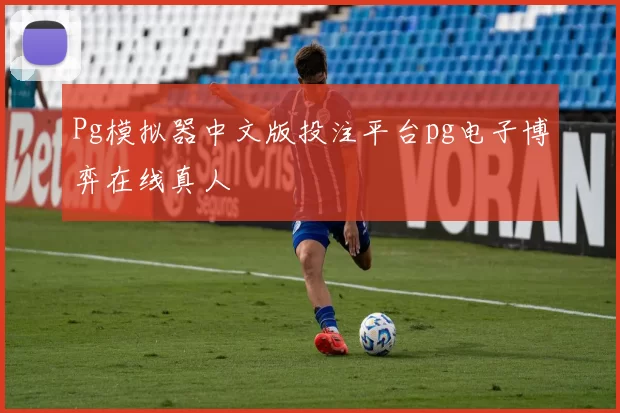 Pg模拟器中文版投注平台pg电子博弈在线真人