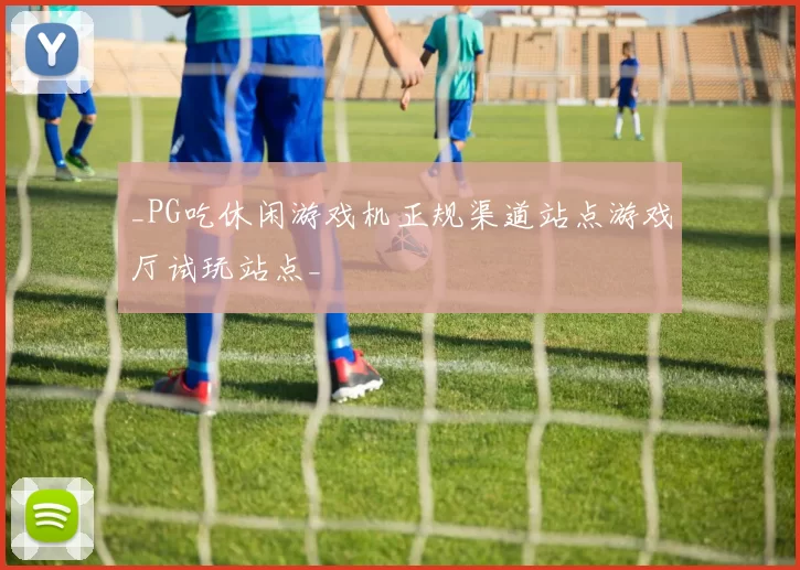 _PG吃休闲游戏机正规渠道站点游戏厅试玩站点_