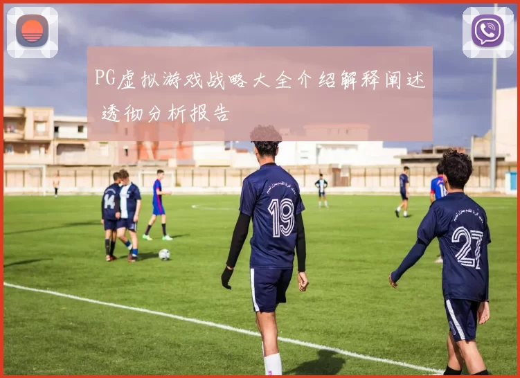 PG虚拟游戏战略大全介绍解释阐述 透彻分析报告